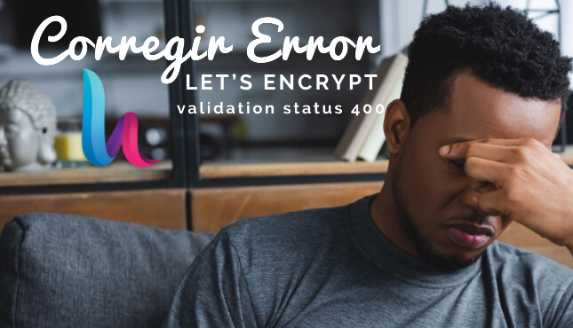 - Corregir Error Let’s Encrypt validation status 400